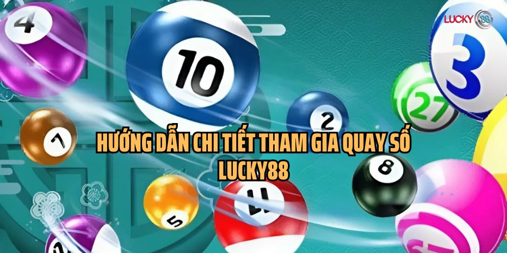 Hướng dẫn chi tiết tham gia quay số Lucky88