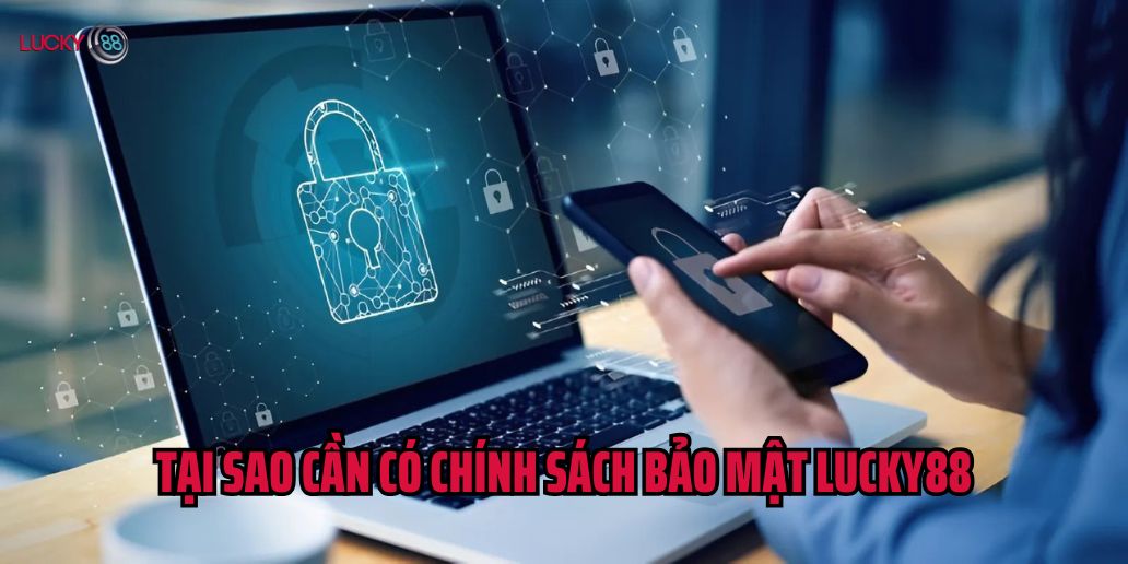 Tại sao cần có chính sách bảo mật Lucky88